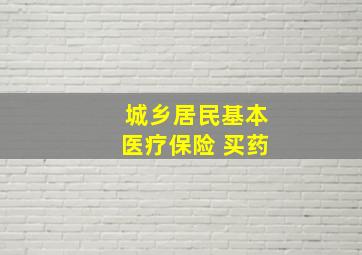 城乡居民基本医疗保险 买药